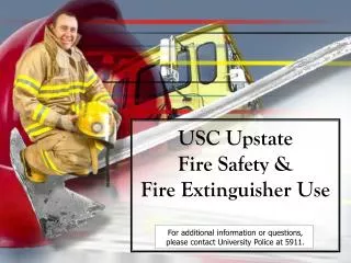 USC Upstate Fire Safety &amp; Fire Extinguisher Use For additional information or questions, please contact Universit