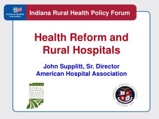 Health Reform and Rural Hospitals John Supplitt, Sr. Director American Hospital Association