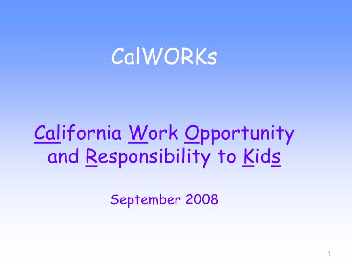 calworks cal ifornia w ork o pportunity and r esponsibility to k id s september 2008
