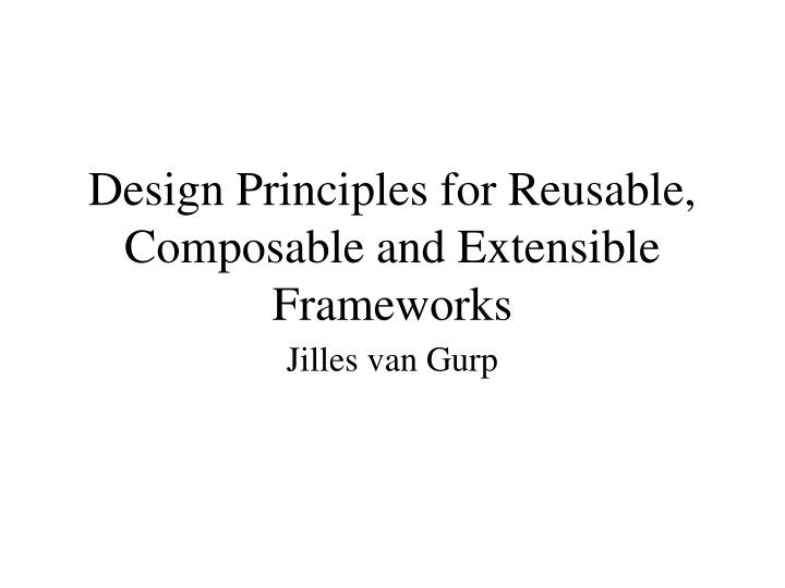 design principles for reusable composable and extensible frameworks