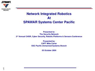 Network Integrated Robotics At SPAWAR Systems Center Pacific Presented to: The Security Network