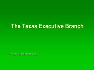 The Texas Executive Branch texaspolitics.laits.utexas/