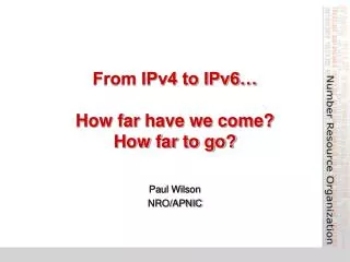 From IPv4 to IPv6… How far have we come? How far to go?