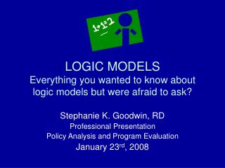 LOGIC MODELS Everything you wanted to know about logic models but were afraid to ask?