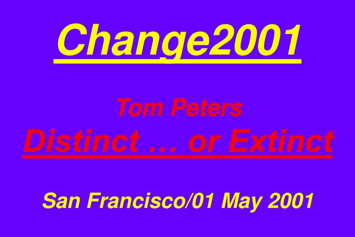 change2001 tom peters distinct or extinct san francisco 01 may 2001