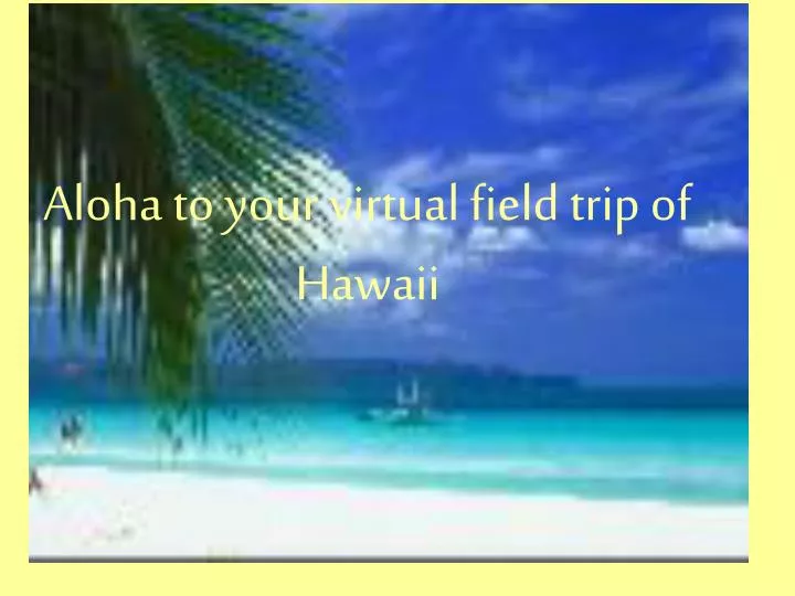 aloha to your virtual field trip of hawaii