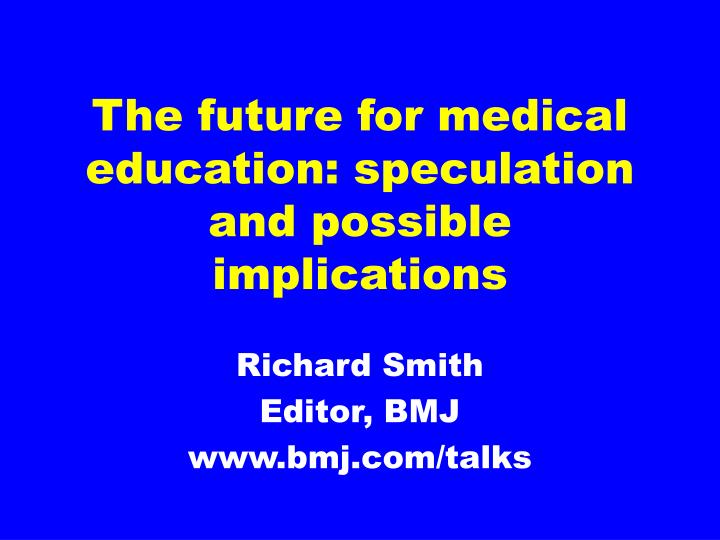 the future for medical education speculation and possible implications