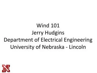 Wind 101 Jerry Hudgins Department of Electrical Engineering University of Nebraska - Lincoln