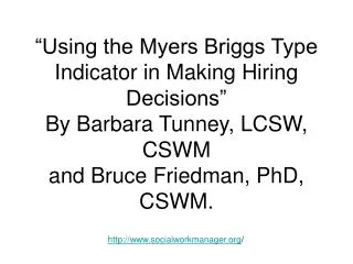 “Using the Myers Briggs Type Indicator in Making Hiring Decisions” By Barbara Tunney, LCSW, CSWM and Bruce Friedman, Ph