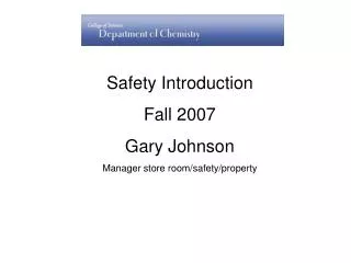 Safety Introduction Fall 2007 Gary Johnson Manager store room/safety/property