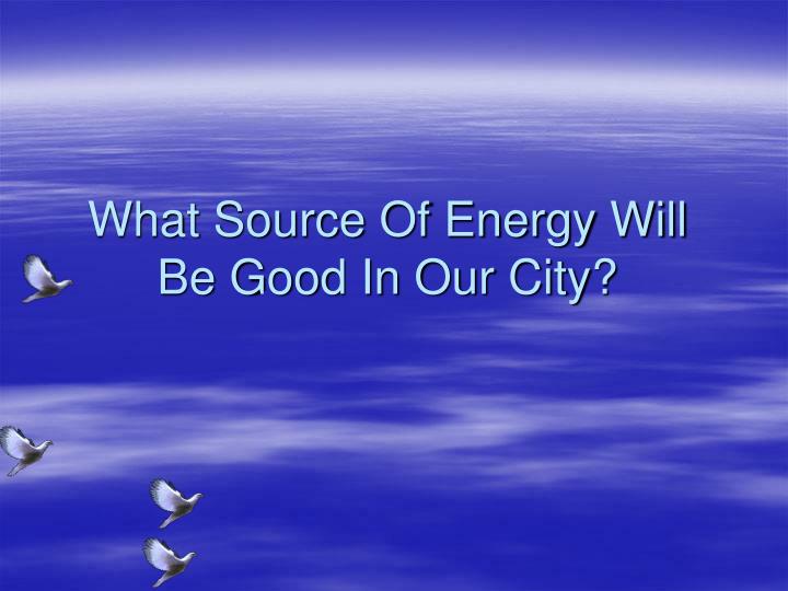 what source of energy will be good in our city