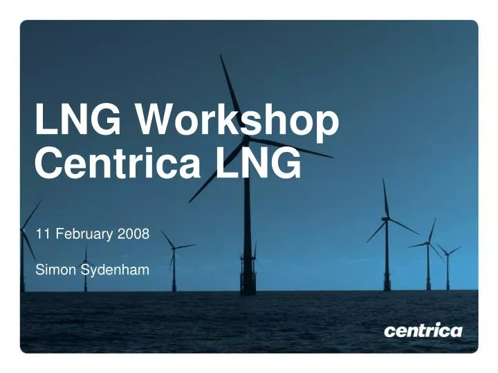 lng workshop centrica lng