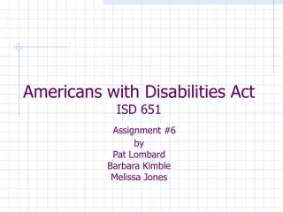 Americans with Disabilities Act ISD 651 Assignment #6 by Pat Lombard Barbara Kimble Melissa Jones