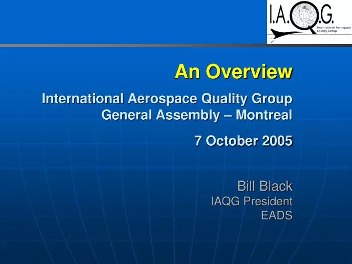an overview international aerospace quality group general assembly montreal 7 october 2005