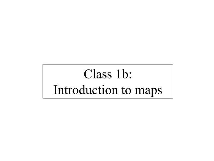 class 1b introduction to maps