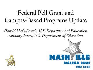 Federal Pell Grant and Campus-Based Programs Update Harold McCullough, U.S. Department of Education Anthony Jones, U.S.