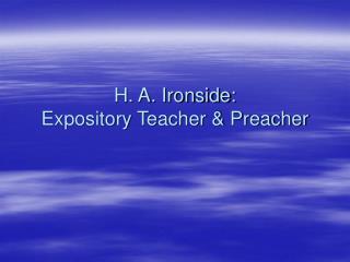H. A. Ironside: Expository Teacher &amp; Preacher