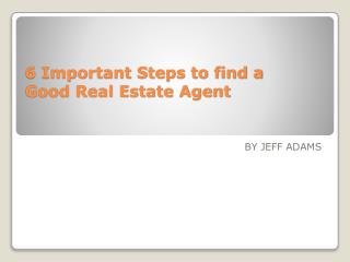 6 Important Steps to find a Good Real Estate Agent by Jeff A