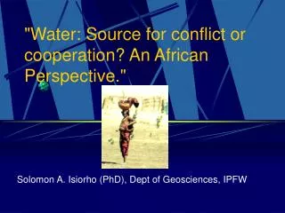 &quot;Water: Source for conflict or cooperation? An African Perspective.&quot;
