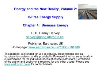 Energy and the New Reality, Volume 2: C-Free Energy Supply Chapter 4: Biomass Energy L. D. Danny Harvey harvey@geog.uto