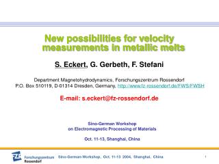 New possibilities for velocity measurements in metallic melts S. Eckert , G. Gerbeth, F. Stefani