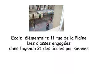 Ecole élémentaire 11 rue de la Plaine Des classes engagées dans l’agenda 21 des écoles parisiennes