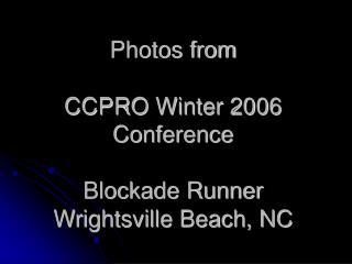 Photos from CCPRO Winter 2006 Conference Blockade Runner Wrightsville Beach, NC