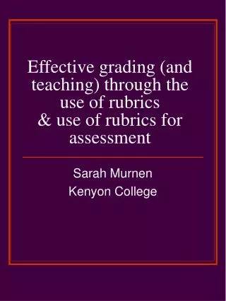 Effective grading (and teaching) through the use of rubrics &amp; use of rubrics for assessment