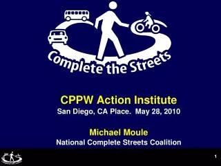 CPPW Action Institute San Diego, CA Place. May 28, 2010 Michael Moule National Complete Streets Coalition