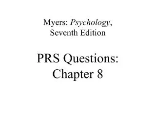 Myers: Psychology , Seventh Edition PRS Questions: Chapter 8