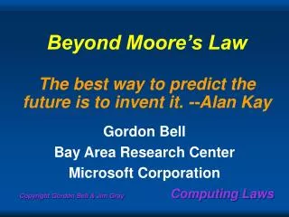 Beyond Moore’s Law The best way to predict the future is to invent it. --Alan Kay