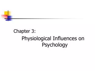 Chapter 3: Physiological Influences on Psychology