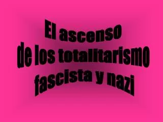 El ascenso de los totalitarismo fascista y nazi
