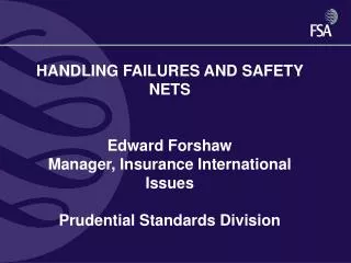 HANDLING FAILURES AND SAFETY NETS Edward Forshaw Manager, Insurance International Issues Prudential Standards Division