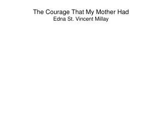 The Courage That My Mother Had Edna St. Vincent Millay