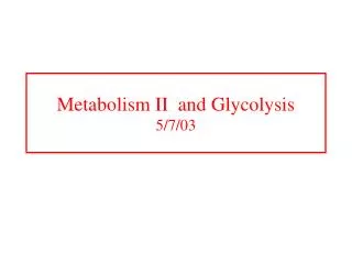 Metabolism II and Glycolysis 5/7/03
