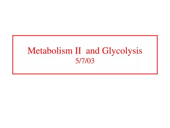 metabolism ii and glycolysis 5 7 03