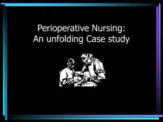 Perioperative Nursing: An unfolding Case study
