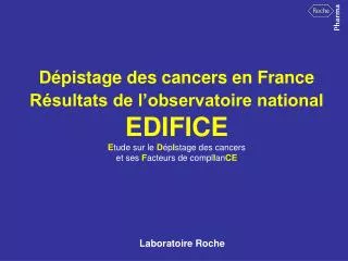 Dépistage des cancers en France Résultats de l’observatoire national EDIFICE E tude sur le D ép I stage des cancers et s