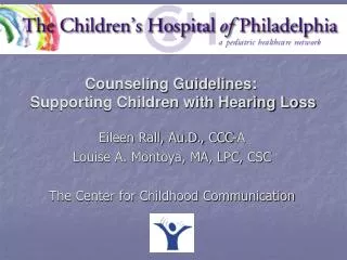 Eileen Rall, Au.D., CCC-A Louise A. Montoya, MA, LPC, CSC The Center for Childhood Communication