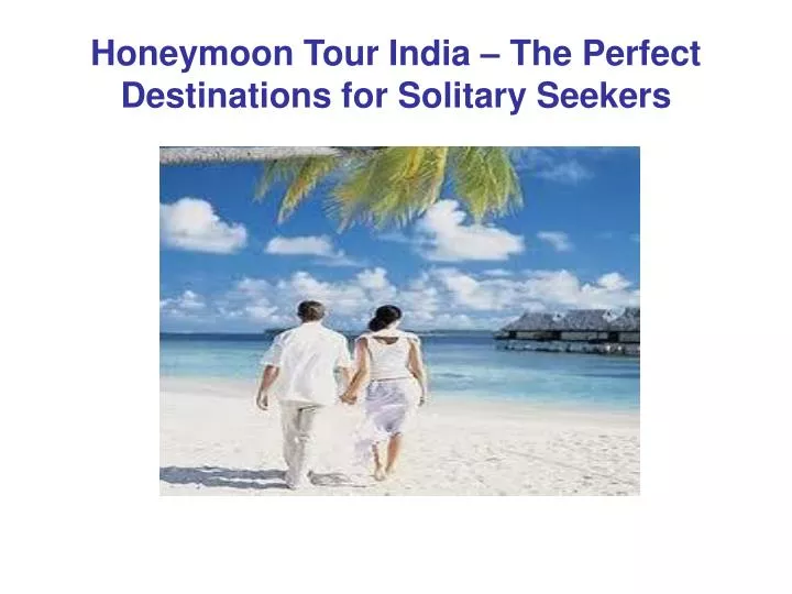honeymoon tour india the perfect destinations for solitary seekers