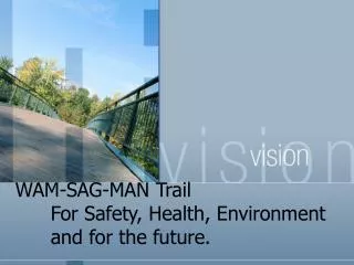 WAM-SAG-MAN Trail 	For Safety, Health, Environment 	and for the future.