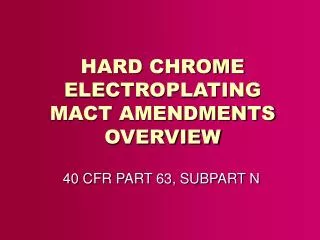 HARD CHROME ELECTROPLATING MACT AMENDMENTS OVERVIEW