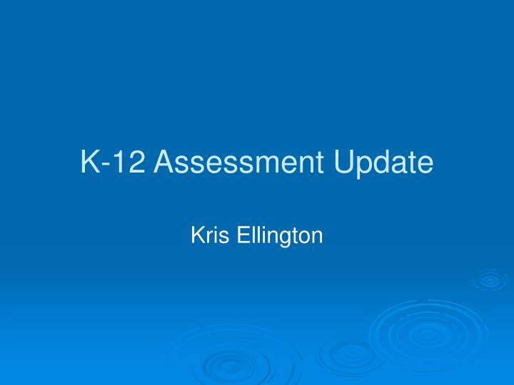 k 12 assessment update