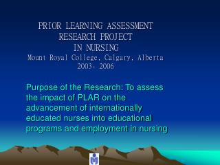 PRIOR LEARNING ASSESSMENT RESEARCH PROJECT IN NURSING Mount Royal College, Calgary, Alberta 2003- 2006