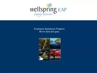 Employee Assistance Program We’re here for you.