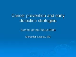 Cancer prevention and early detection strategies Summit of the Future 2006 Mercedes Lassus, MD