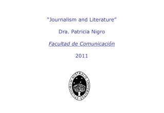 “Journalism and Literature” Dra . Patricia Nigro Facultad de Comunicación 2011