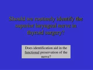 Should we routinely identify the superior laryngeal nerve in thyroid surgery?