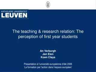 The teaching &amp; research relation: The perception of first year students An Verburgh Jan Elen Koen Clays